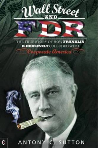 Wall Street and FDR: The True Story of How Franklin D. Roosevelt Colluded with Corporate America  by Antony Cyril Sutton at Abbey's Bookshop, 