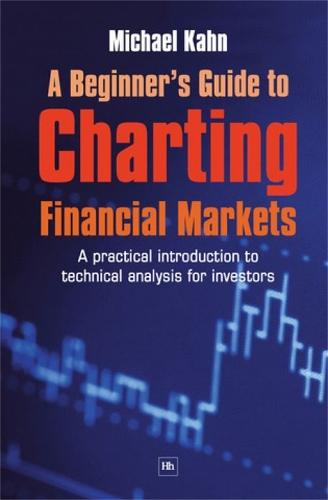 A Beginner's Guide to Charting Financial Markets: A practical introduction to technical analysis for investors