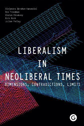 Liberalism in Neoliberal Times: Dimensions, Contradictions, Limits  by Alejandro Abraham-Hamanoiel (Goldsmiths College, University of London) at Abbey's Bookshop, 