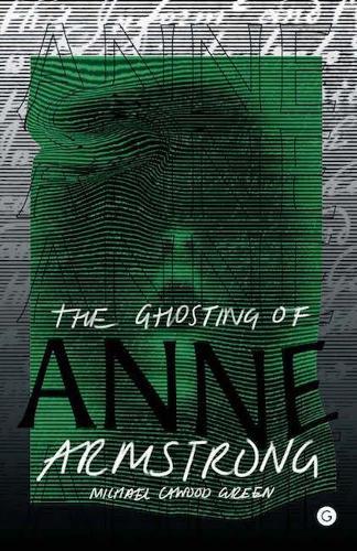 The Ghosting of Anne Armstrong  by Michael Cawood Green (Professor of English and Creative Writing, Northumbria University) at Abbey's Bookshop, 