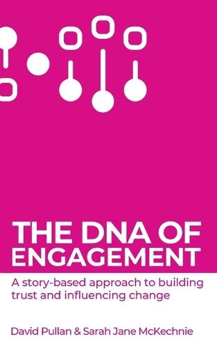 The DNA of Engagement: A Story-Based Approach To Building Trust And Influencing Change  by David Pullan at Abbey's Bookshop, 