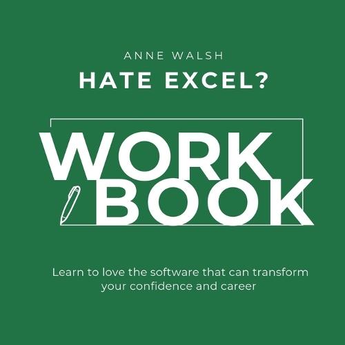 Hate Excel? Workbook. Learn to love the software that can tranform your confidence and career  by Anne Walsh at Abbey's Bookshop, 