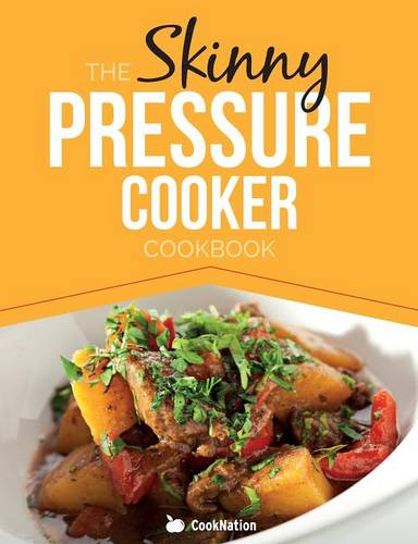 The Skinny Pressure Cooker Cookbook: Low Calorie, Healthy & Delicious Meals, Sides & Desserts. All Under 300, 400 & 500 Calories  by Cooknation at Abbey's Bookshop, 