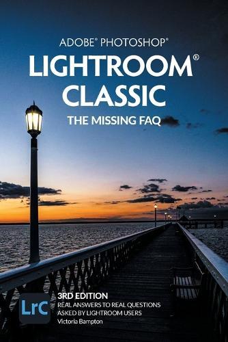 Adobe Photoshop Lightroom Classic - The Missing FAQ (2022 Release): Real Answers to Real Questions Asked by Lightroom Users  by Victoria Bampton at Abbey's Bookshop, 