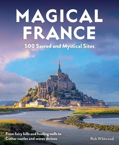 Magical France: 500 Sacred and Mystical Sites (Travel Guide)  by Rob Wildwood at Abbey's Bookshop, 