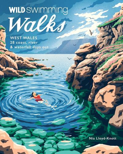 Wild Swimming Walks West Wales: 28 Coast, River & Waterfall Days out in Pembrokeshire, Ceredigion and Carmarthenshire (Travel Guide)  by Nia Lloyd Knott at Abbey's Bookshop, 