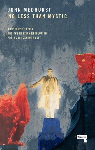 No Less Than Mystic: A History of Lenin and the Russian Revolution for a 21st-Century Left  by John Medhurst at Abbey's Bookshop, 
