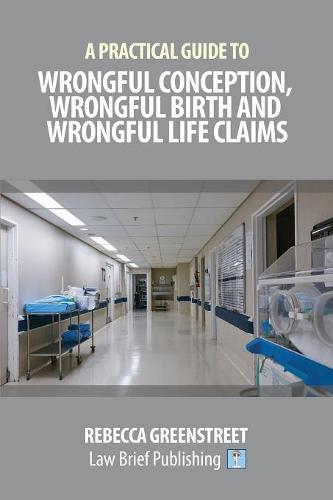 A Practical Guide to Wrongful Conception, Wrongful Birth and Wrongful Life Claims  by Rebecca Greenstreet at Abbey's Bookshop, 