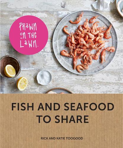 Prawn on the Lawn: Fish and seafood to share  by Rick Toogood at Abbey's Bookshop, 