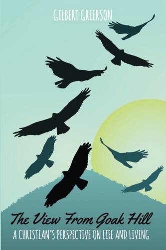 The View from Goak Hill: A Christian's Perspective on Life and Living