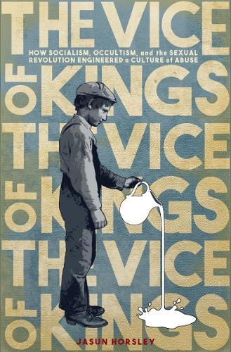 The Vice of Kings: How Fabianism, Occultism, and the Sexual Revolution Engineered a Culture of Abuse  by Jasun Horsley at Abbey's Bookshop, 