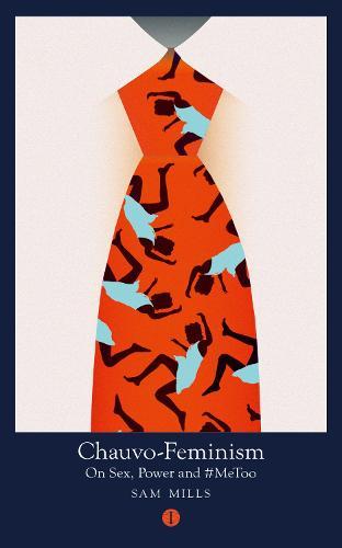 Chauvo-Feminism: On Sex, Power and #MeToo  by Sam Mills (Writer) at Abbey's Bookshop, 