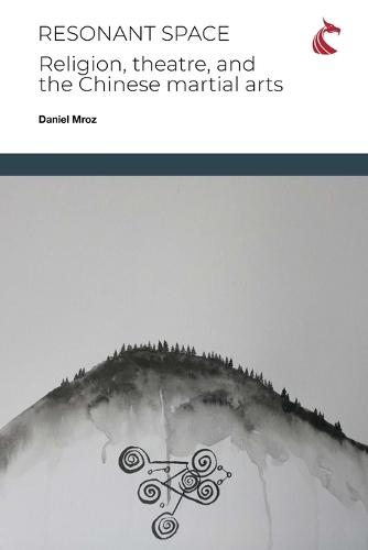 Resonant Space: Religion, Theatre, and the Chinese Martial Arts  by Daniel Charles Mroz at Abbey's Bookshop, 