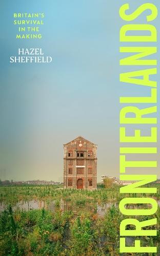 Frontierlands: Britain’s Survival in the Making  by Hazel Sheffield at Abbey's Bookshop, 