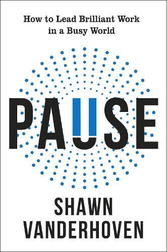 Pause: How to Lead Brilliant Work in a Busy World  by Shawn Vanderhoven at Abbey's Bookshop, 