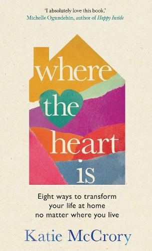Where the Heart Is: Eight Ways to Transform Your Life at Home, No Matter Where You Live  by Katie McCrory at Abbey's Bookshop, 