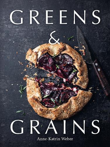 Greens & Grains: Plant-based recipes featuring grains, seeds and vegetables  by Anne-Katrin Weber at Abbey's Bookshop, 