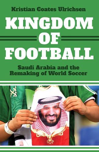Kingdom of Football: Saudi Arabia and the Remaking of World Soccer  by Kristian Coates Ulrichsen at Abbey's Bookshop, 
