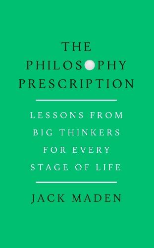 The Philosophy Prescription: Lessons from Big Thinkers for Every Stage of Life  by Jack Maden at Abbey's Bookshop, 