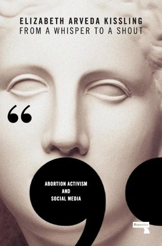 From a Whisper to a Shout: Abortion Activism and Social Media  by Elizabeth Kissling at Abbey's Bookshop, 