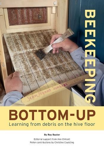 Bottom-Up Beekeeping: Learning from debris on the hive floor  by Ray Baxter at Abbey's Bookshop, 