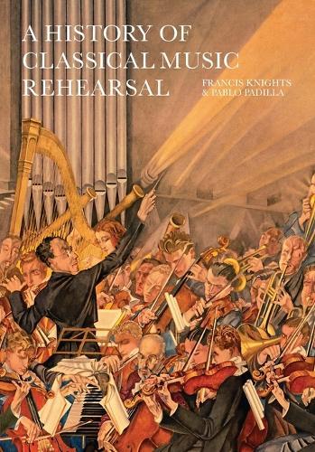 A History of Classical Music Rehearsal  by Francis Knights at Abbey's Bookshop, 