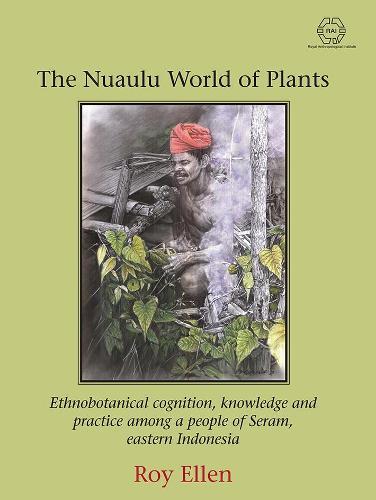 The Nuaulu World of Plants: Ethnobotanical cognition, knowledge and practice among a people of Seram, eastern Indonesia  by Roy Ellen at Abbey's Bookshop, 