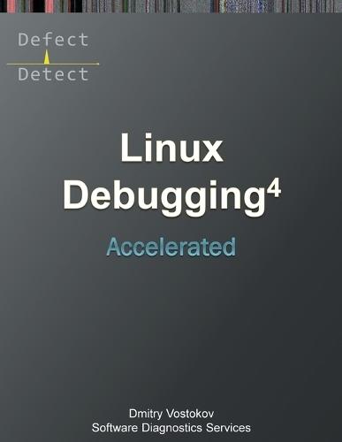 Accelerated Linux Debugging 4D: Training Course Transcript with WinDbg, GDB, LLDB, rr, KDB, KGDB Practice Exercises