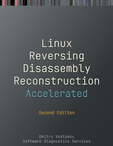 Accelerated Linux Disassembly, Reconstruction and Reversing: Training Course Transcript and GDB Practice Exercises with Memory Cell Diagrams, Second Edition  by Dmitry Vostokov at Abbey's Bookshop, 