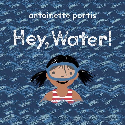 Hey, Water!  by Antoinette Portis at Abbey's Bookshop, 