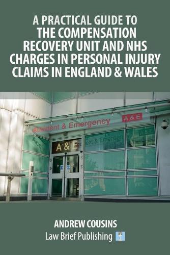 A Practical Guide to the Compensation Recovery Unit and NHS Charges in Personal Injury Claims in England & Wales  by Andrew Cousins at Abbey's Bookshop, 