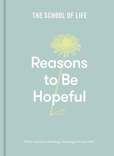 Reasons to be Hopeful: what remains consoling, inspiring and beautiful  by The School of Life at Abbey's Bookshop, 