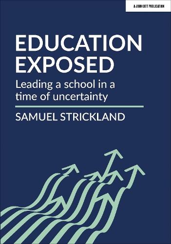 Education Exposed: Leading a school in a time of uncertainty  by Samuel Strickland at Abbey's Bookshop, 