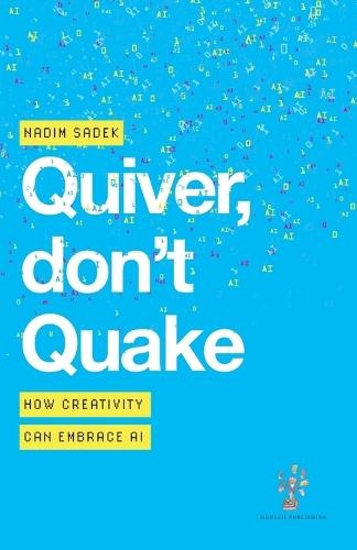 Quiver, don't Quake: How Creativity Can Embrace AI  by Nadim Sadek at Abbey's Bookshop, 