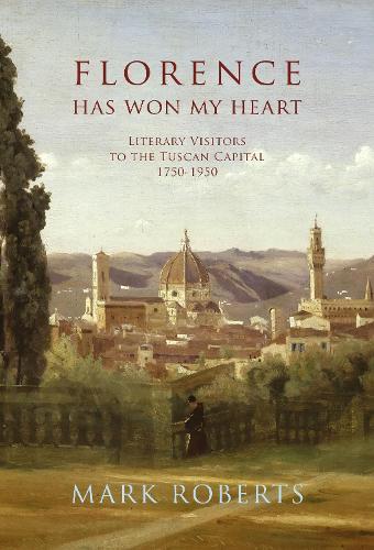 Florence has won my Heart: Literary visitors to the Tuscan capital, 1750-1950  by Mark Roberts at Abbey's Bookshop, 