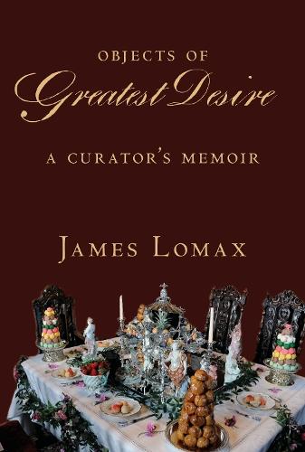 Objects of Greatest Desire: A Curator's Memoir  by James Lomax at Abbey's Bookshop, 