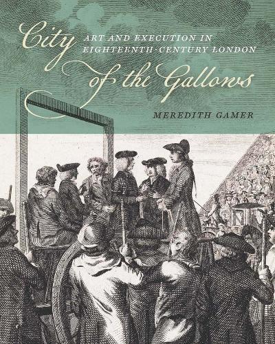 City of the Gallows: Art and Execution in Eighteenth-Century London