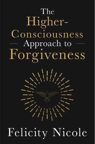 The Higher-Consciousness Approach to Forgiveness  by Felicity Nicole at Abbey's Bookshop, 