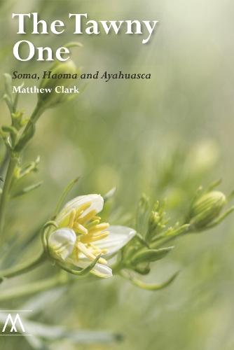 The Tawny One: Soma, Haoma and Ayahuasca  by Matthew Clark at Abbey's Bookshop, 