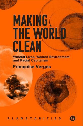 Making the World Clean: Wasted Lives, Wasted Environment, and Racial Capitalism  by Francoise Verges at Abbey's Bookshop, 