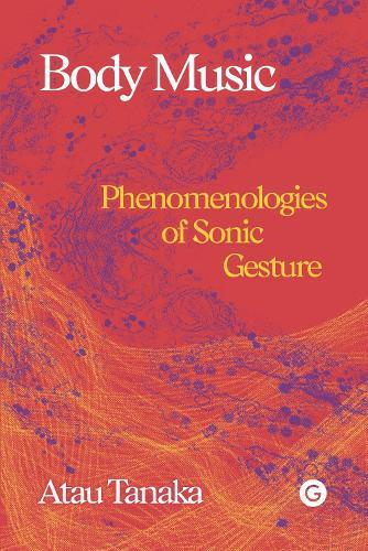 Body Music: Phenomenologies of Sonic Gesture  by Atau Tanaka at Abbey's Bookshop, 