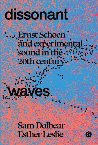 Dissonant Waves: Ernst Schoen and Experimental Sound in the 20th century  by Sam Dolbear at Abbey's Bookshop, 