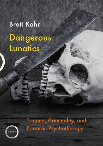 Dangerous Lunatics: Trauma, Criminality, and Forensic Psychotherapy  by Brett Kahr at Abbey's Bookshop, 