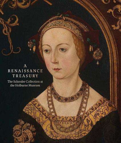 A Renaissance Treasury: The Schroder Collection at the Holburne Museum  by Caterina Badan at Abbey's Bookshop, 