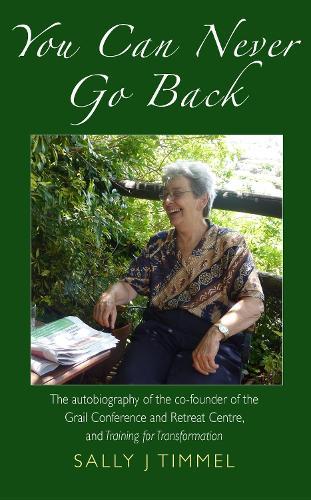 You Can Never Go Back: The autobiography of the co-founder of the Grail Conference and Retreat Centre, and Training for Transformation  by Sally Timmel at Abbey's Bookshop, 