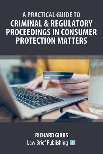 A Practical Guide to Criminal and Regulatory Proceedings in Consumer Protection Matters  by Richard Gibbs at Abbey's Bookshop, 