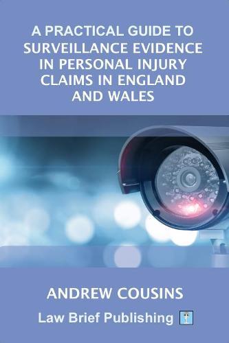 A Practical Guide to Surveillance Evidence in Personal Injury Claims in England and Wales  by Andrew Cousins at Abbey's Bookshop, 