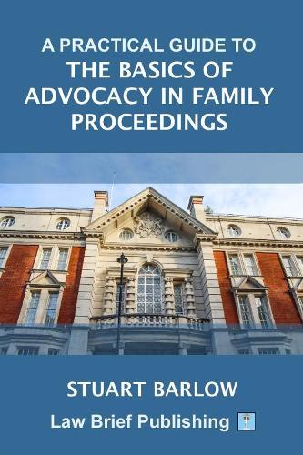 A Practical Guide to the Basics of Advocacy in Family Proceedings  by Stuart Barlow at Abbey's Bookshop, 