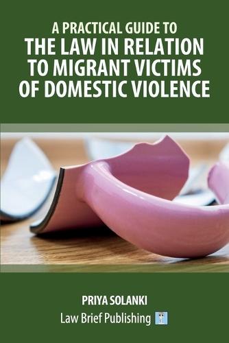 A Practical Guide to the Law in Relation to Migrant Victims of Domestic Violence  by Priya Solanki at Abbey's Bookshop, 