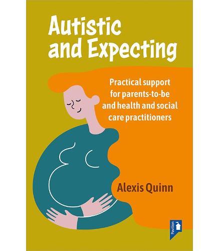 Autistic and Expecting: Practical support for parents to be, and health and social care practitioners  by Alexis Quinn at Abbey's Bookshop, 